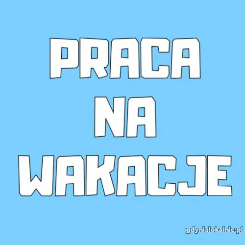 Praca Dorywcza - Praca na Wakacje - Praca Dodatkowa